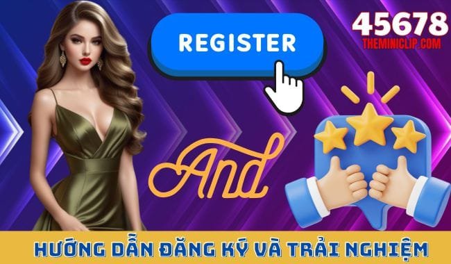Hướng Dẫn Đăng Ký Và Trải Nghiệm 45678 Hướng Dẫn Đăng Ký Và Trải Nghiệm 45678